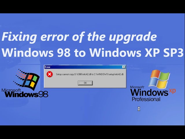 Fixing the error for Windows 98 upgrade to Windows XP SP3