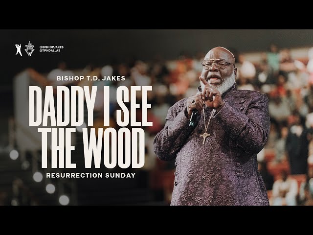 Daddy I See The Wood - Bishop T.D. Jakes