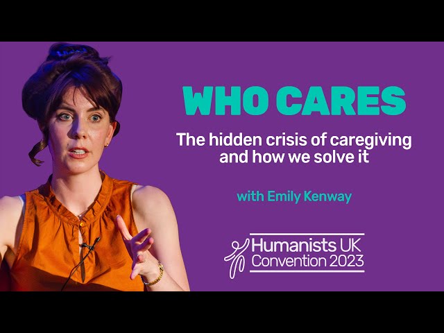 The hidden crisis of caregiving and how we solve it | Emily Kenway | Humanists UK Convention 2023