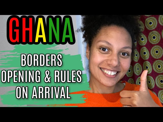 GHANA BORDERS OPENING ITS OFFICIAL & THE RULES WHEN ENTERING GHANA