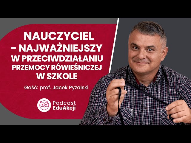 Profilaktyka przemocy rówieśniczej w klasie  | Prof. Jacek Pyżalski | Podcast EduAkcji #35