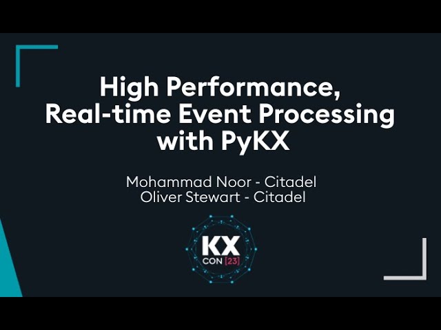 KXCON23 | High Performance, Real-time Event Processing with PyKX | kdb at Citadel