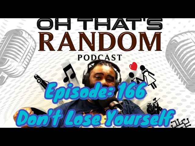 Oh That's Random Podcast Ep: 166 |Don't Lose Yourself|