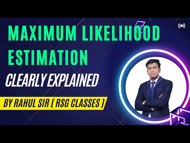 Maximum Likelihood Estimation, Clearly Explained BY Rahul Sir !! RSG Classes !!