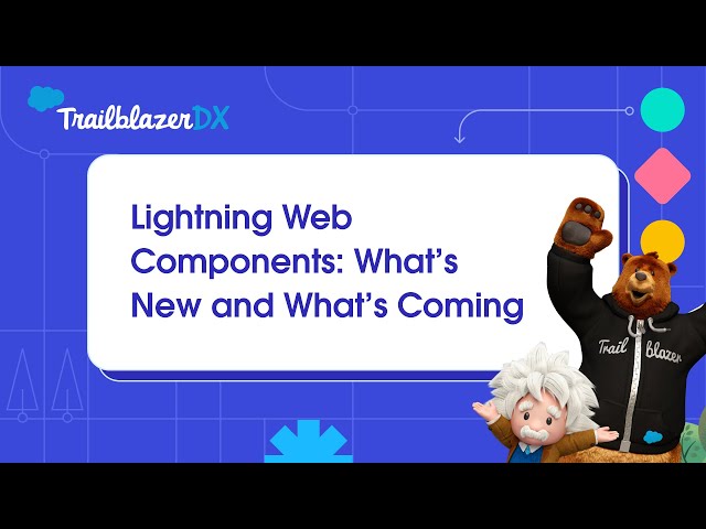 Lightning Web Components: What's New and What's Coming
