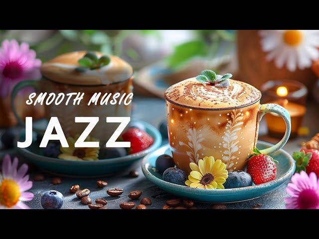 Smooth Jazz ☕ Relaxing Background Morning Coffee Music & Bossa Nova Piano Jazz for Uplifting