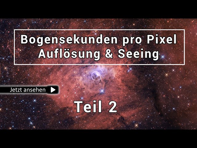 Bogensekunden pro Pixel / Seeing / Auflösung in der Astrofotografie - Teil 2/2