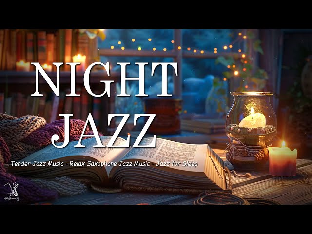 Night Jazz Music ~ Relaxing Saxophone Jazz in Cozy Ambience for Deep Sleep ~ Tender Jazz Music