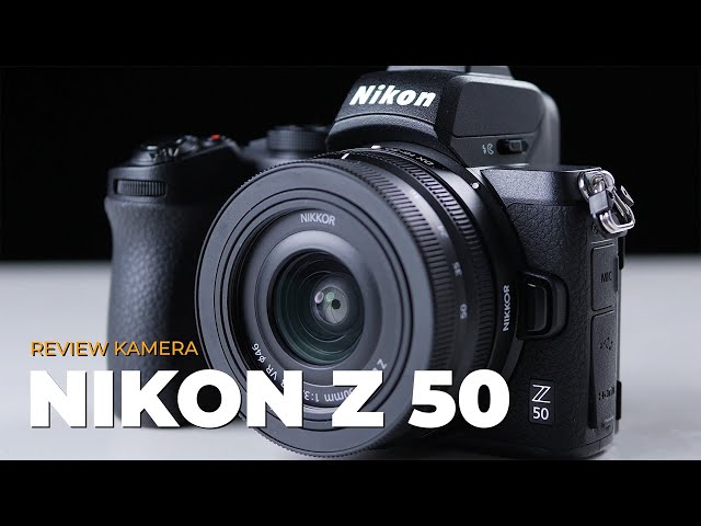 Review Nikon Z50 - Kamera mirrorless mungil berkualitas tinggi