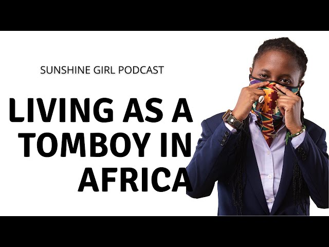 African Tomboys Speak out | Sunshine Girl Podcast Ep 01