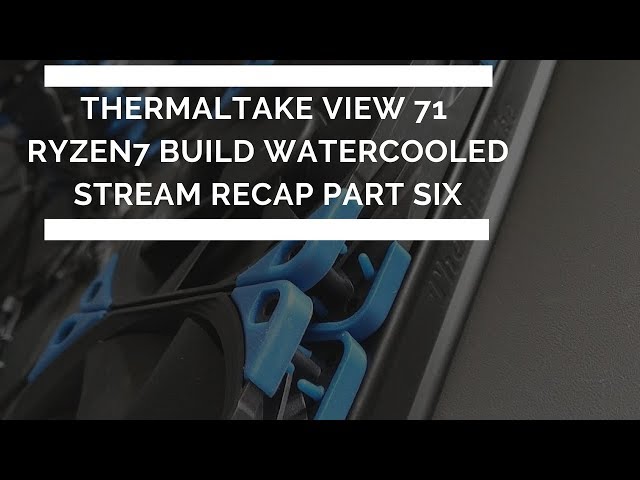 Ryzen 7 Watercooled Build in Thermaltake View 71 Case !
