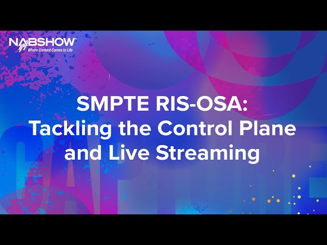 NAB 2024 - SMPTE RIS OSA Tackling the Control Plane and Live Streaming
