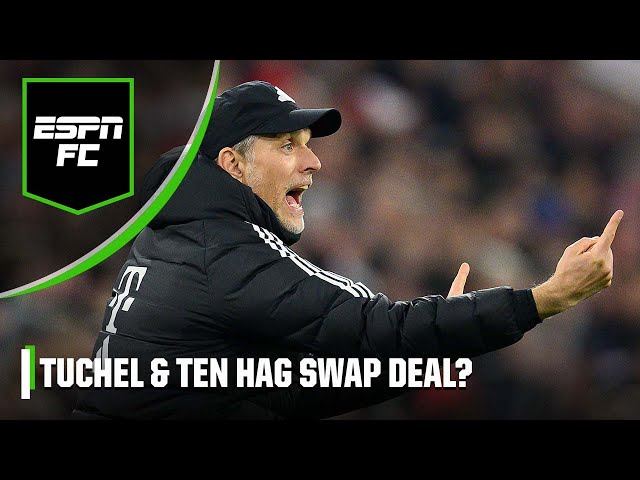 'It's STUPID to replace TUCHEL with TEN HAG!' Swap deal between BAYERN AND MAN UNITED? | ESPN FC