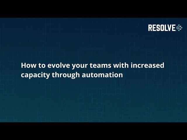 Increasing team capacity through automation | Resolve Systems