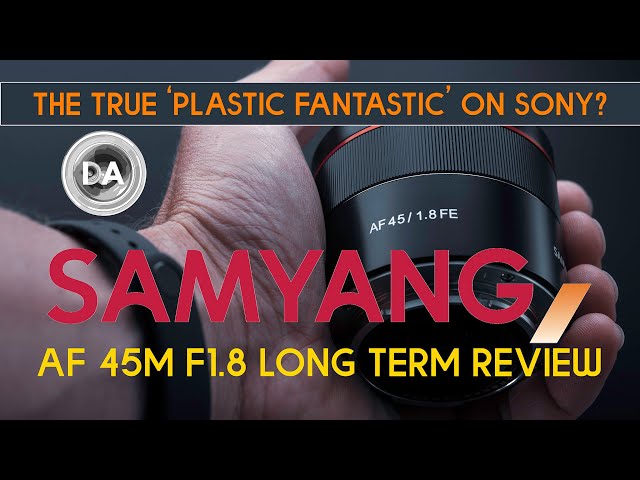 Samyang AF 45mm F1.8 Long Term Review:   The Plastic Fantastic