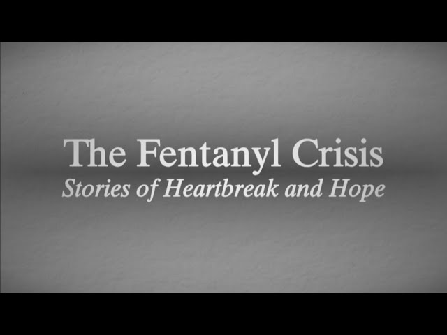 The Fentanyl Crisis: Stories of Heartbreak and Hope