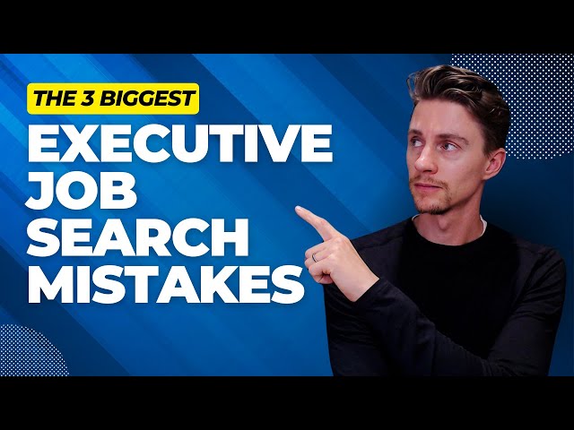 The 3 Biggest Mistakes Executive Job Seekers Make