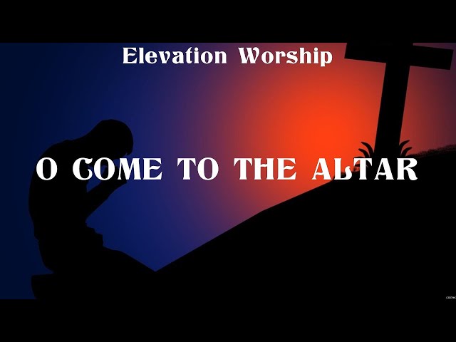 Elevation Worship - O Come to the Altar (Lyrics) Chris Tomlin, Hillsong Worship