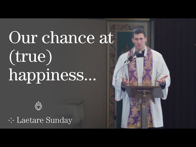 Our Chance at (True) Happiness - Laetare Sunday Sermon - Fr. Patrick Rutledge