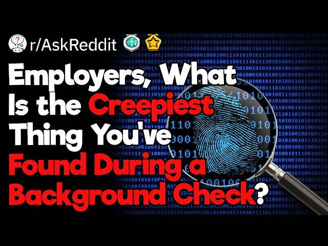 Bosses, What Is the Creepiest Thing You’ve Found During a Background Check?
