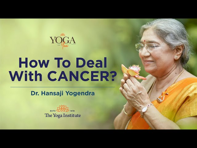 Yoga & You: How to deal with cancer? | Dr. Hansaji Yogendra