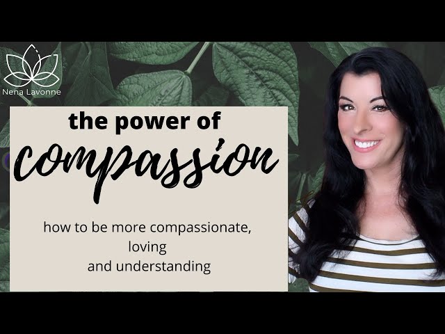 How to Become More Compassionate, Loving, and Understanding - the power of compassion
