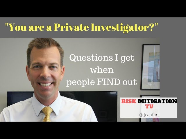 You are a private investigator...? Questions & Comments I get when people find out