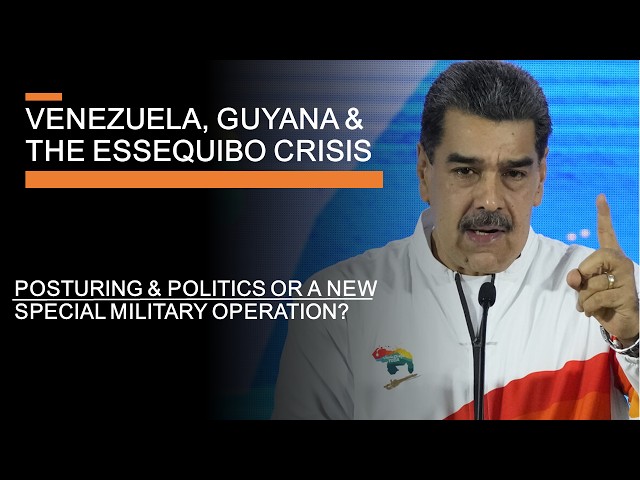 Venezuela, Guyana & The Essequibo Crisis - Posturing or a new Special Military Operation?