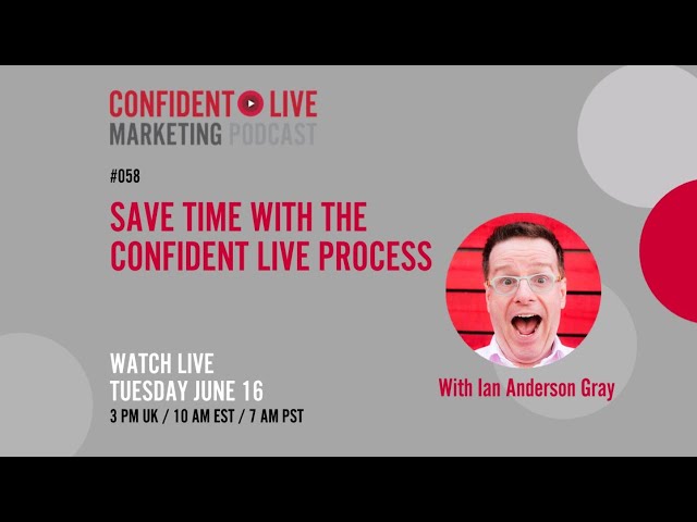 #058 SAVE TIME WITH THE CONFIDENT LIVE PROCESS