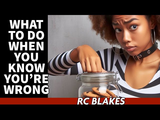 WHAT TO DO WHEN YOU KNOW YOU ARE WRONG by RC Blakes