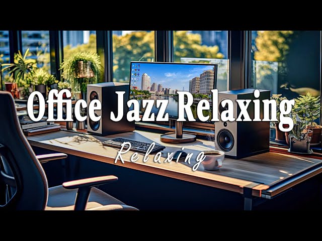 Relaxing Office Jazz | Office Music and Relaxing Coffee: Soft Music for Work, Study & Stress Relief