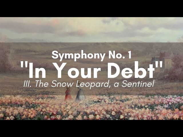 III. The Snow Leopard, A Sentinel | Symphony No. 1 "In Your Debt"