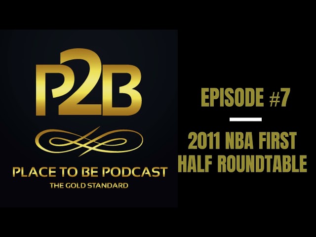 Episode 7: 2011 NBA First Half Roundtable I Place to Be Podcast | From the Archives