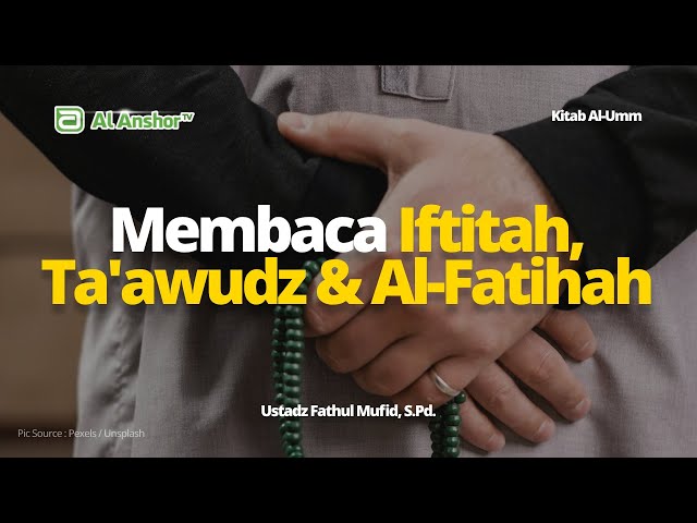 Membaca Iftitah, Ta'awudz & Ummul Qur'an - Ustadz Fathul Mufid, S.Pd. | Kitab Al-Umm