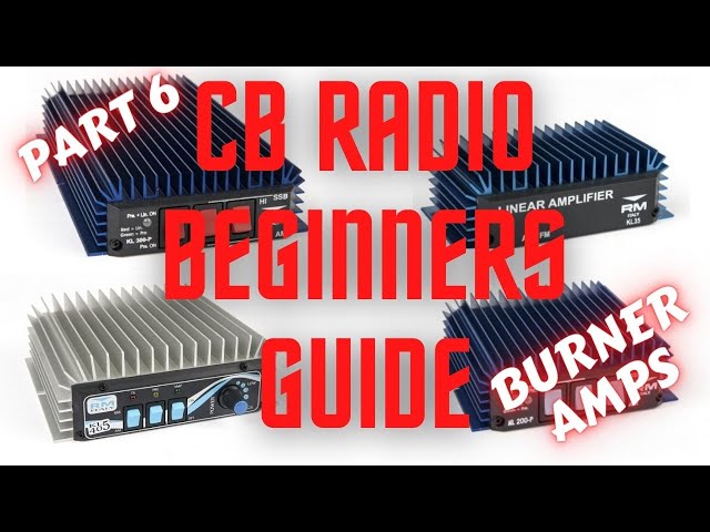 CB Radio Beginners Guide.  Part 6.  CB LINEAR AMPLIFIERS / BURNERS