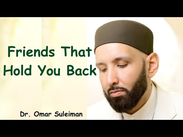 Friends That Hold You Back   |   Dr. Omar Suleiman   |   Dunya & Akhirah