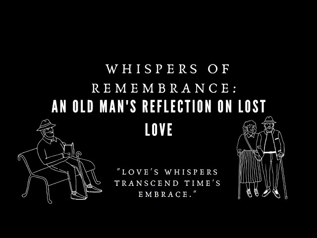 Whispers of Remembrance: An Old Man's Reflection on Lost Love