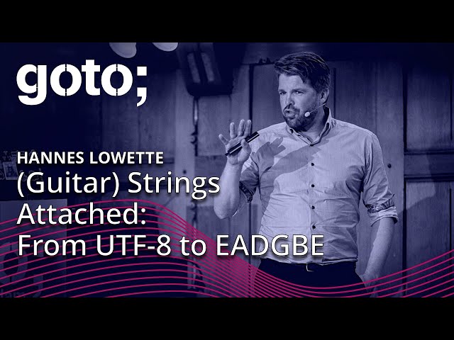 (Guitar) Strings Attached: From UTF-8 to EADGBE • Hannes Lowette • GOTO 2023
