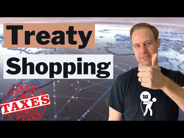 Tax Treaty Shopping and Anti Treaty Shopping Rules (How do they matter to you?)