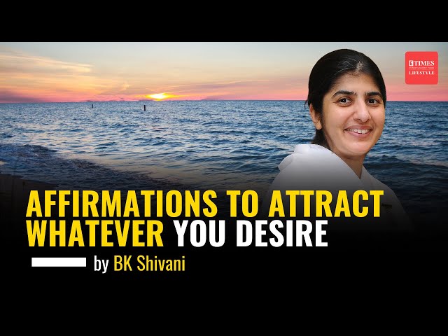 AFFIRMATIONS To Attract Whatever You Desire Ft. Sister BK Shivani | Brahma Kumaris