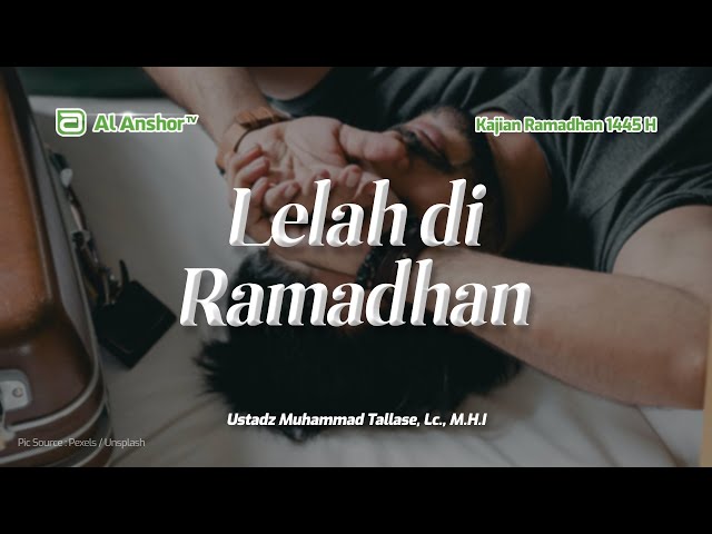 Lelah di Bulan Ramadhan - Ustadz Muhammad Tallase, Lc., M.H.I | Kajian Ramadhan 1445 H