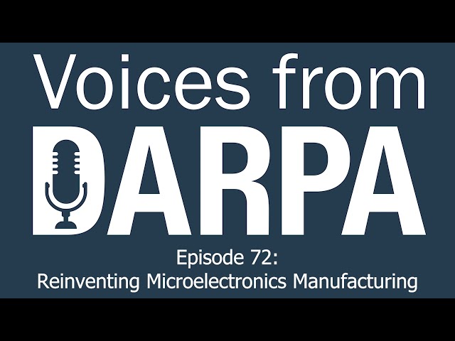 "Voices from DARPA" Podcast, Episode 72: Reinventing Microelectronics Manufacturing