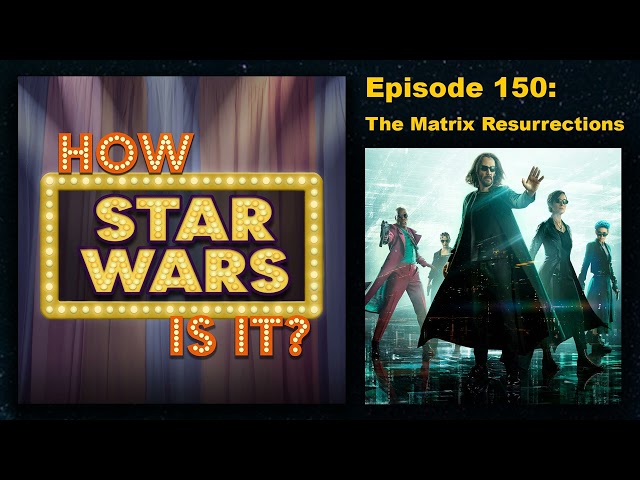 How Star Wars Is It? Ep. 150: The Matrix Resurrections. Full podcast audio episode