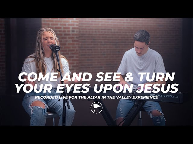 Come and See & Turn Your Eyes Upon Jesus - Altar in the Valley Experience