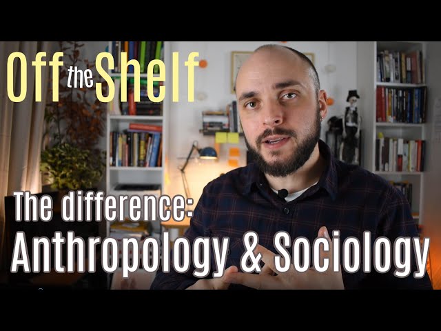 Anthropology and Sociology - What is the Difference - Off the Shelf 2