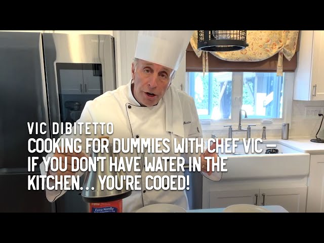 Cooking for Dummies with Chef Vic — If you don't have water in the kitchen… you're cooked!