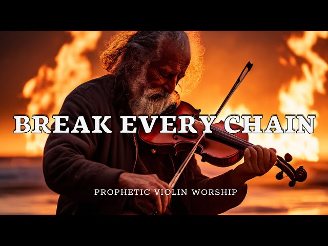 BREAK EVERY CHAIN/ PROPHETIC WARFARE INSTRUMENTAL / WORSHIP MUSIC /INTENSE VIOLIN WORSHIP