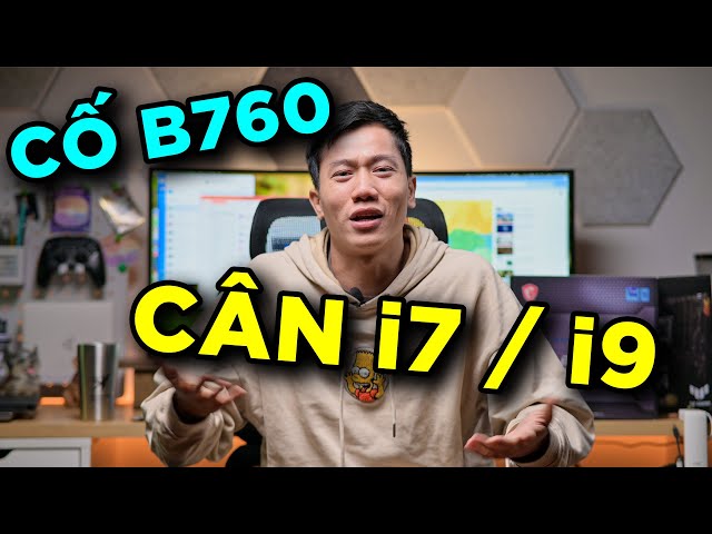 Tại sao nhiều người thích B760 đi với i7 và i9
