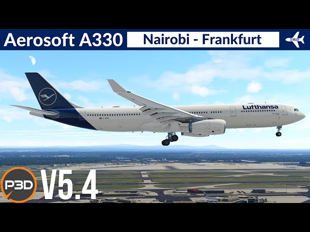 [P3D v5.4] Aerosoft A330 Lufthansa | Nairobi to Frankfurt | Full flight