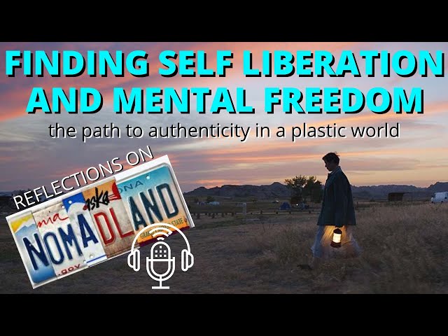Reflections on NOMADLAND - how to find self liberation and mental freedom in a plastic world PODCAST